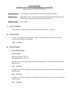 STATE OF MAINE BOARD OF COUNSELING PROFESSIONALS LICENSURE Minutes January 27, 2014 Board Meeting Members Present:  Scott Hutcherson, Thomas Earley, Anne Bulger, and Bette Katsekas.