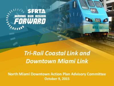 Tri-Rail Coastal Link and Downtown Miami Link North Miami Downtown Action Plan Advisory Committee October 9, 2015  Current Tri-Rail Service