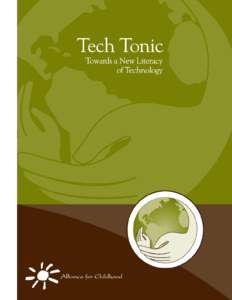 Tech Tonic: Towards a New Literacy of Technology The Alliance for Childhood is a nonprofit partnership of educators, health professionals, researchers, and other advocates for children. The Alliance promotes policies a