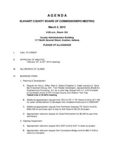 AGENDA ELKHART COUNTY BOARD OF COMMISSIONERS MEETING March 2, 2015 9:00 a.m., Room 104 County Administration Building 117 North Second Street, Goshen, Indiana