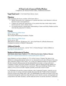 A Closer Look at James and Dolley Madison Compiled by the National Portrait Gallery, Smithsonian Institution Target Grade Level: 4–12 in United States history classes Objectives After completing this lesson, students w