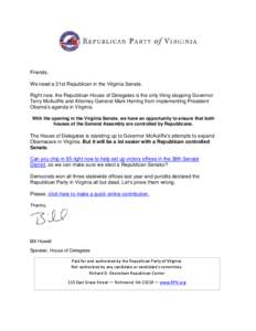 Friends, We need a 21st Republican in the Virginia Senate. Right now, the Republican House of Delegates is the only thing stopping Governor Terry McAuliffe and Attorney General Mark Herring from implementing President Ob