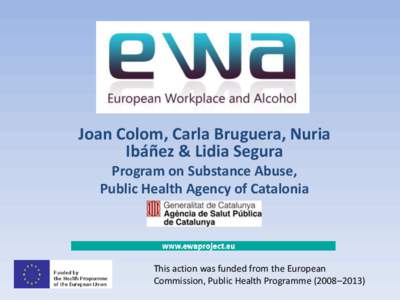 Joan Colom, Carla Bruguera, Nuria Ibáñez & Lidia Segura Program on Substance Abuse, Public Health Agency of Catalonia  This action was funded from the European