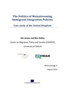 The Politics of Mainstreaming Immigrant Integration Policies Case study of the United Kingdom Ole Jensen and Ben Gidley Center on Migration, Policy and Society (COMPAS)