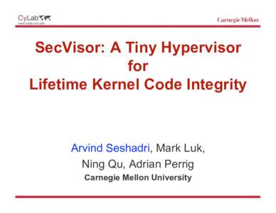 SecVisor: A Tiny Hypervisor for Lifetime Kernel Code Integrity Arvind Seshadri, Mark Luk, Ning Qu, Adrian Perrig