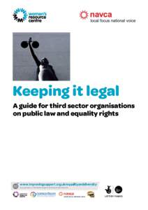Keeping it legal A guide for third sector organisations on public law and equality rights Acknowledgements This report has been researched and written by Pam Grant (NAVCA), Terry Perkins (NAVCA),