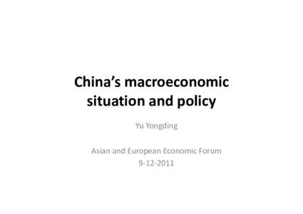 China’s macroeconomic situation and policy Yu Yongding Asian and European Economic Forum[removed]