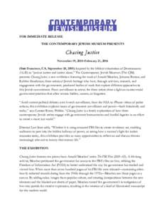 FOR IMMEDIATE RELEASE THE CONTEMPORARY JEWISH MUSEUM PRESENTS Chasing Justice November 19, 2015–February 21, 2016 (San Francisco, CA, September 24, 2015) Inspired by the biblical exhortation of Deuteronomy