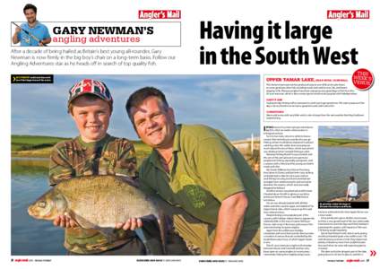 GARY NEWMAN’S angling adventures After a decade of being hailed as Britain’s best young all-rounder, Gary Newman is now firmly in the big boy’s chair on a long-term basis. Follow our Angling Adventures star as he h