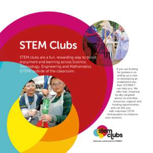 STEM Clubs STEM clubs are a fun, rewarding way to boost enjoyment and learning across Science, Technology, Engineering and Mathematics (STEM) outside of the classroom.