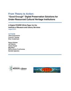 From Theory to Action: “Good Enough” Digital Preservation Solutions for Under-Resourced Cultural Heritage Institutions A Digital POWRR White Paper for the Institute of Museum and Library Services August 2014