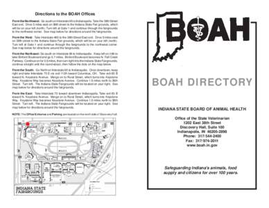 Directions to the BOAH Offices From the Northwest: Go south on Interstate 65 to Indianapolis. Take the 38th Street East exit. Drive 5 miles east on 38th street to the Indiana State Fair grounds, which will be on your lef