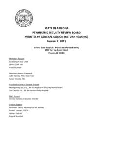 STATE OF ARIZONA PSYCHIATRIC SECURITY REVIEW BOARD MINUTES OF GENERAL SESSION (RETURN HEARING) January 7, 2015 Arizona State Hospital – Forensic Wildflower Building 2500 East Van Buren Street