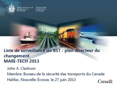 Liste de surveillance du BST : plan directeur du changement MARI-TECH 2013 John A. Clarkson Membre, Bureau de la sécurité des transports du Canada Halifax, Nouvelle-Écosse, le 27 juin 2013