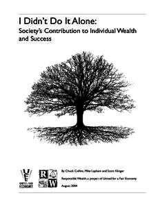 I Didn’t Do It Alone: Society’s Contribution to Individual Wealth and Success By Chuck Collins, Mike Lapham and Scott Klinger Responsible Wealth, a project of United for a Fair Economy