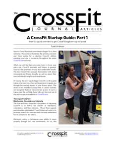 A CrossFit Startup Guide: Part 1 Here’s a quick overview to get CrossFit beginners up to speed Todd Widman New to CrossFit and not sure where to begin? If so, then welcome. This series will address the primary concerns