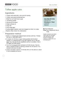 bbc.co.uk/food  Toffee apple cake Ingredients 115g/4oz self-raising flour, plus extra for dusting 115g/4oz self-raising wholemeal flour