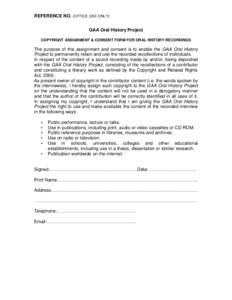REFERENCE NO. (OFFICE USE ONLY): GAA Oral History Project COPYRIGHT ASSIGNMENT & CONSENT FORM FOR ORAL HISTORY RECORDINGS The purpose of this assignment and consent is to enable the GAA Oral History Project to permanentl