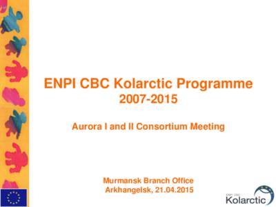 ENPI CBC Kolarctic ProgrammeAurora I and II Consortium Meeting Murmansk Branch Office Arkhangelsk, 