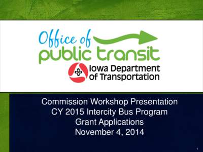 Commission Workshop Presentation CY 2015 Intercity Bus Program Grant Applications November 4, 2014 1