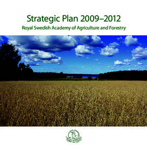Strategic Plan 2009–2012 Royal Swedish Academy of Agriculture and Forestry Production Royal Swedish Academy of Agriculture and Forestry (KSLA) Graphic design Kerstin Hideborn Alm/Ylva Nordin Photos Ylva Nordin (cover 