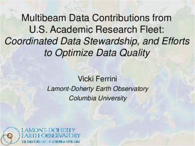 Multibeam Data Contributions from U.S. Academic Research Fleet: Coordinated Data Stewardship, and Efforts to Optimize Data Quality Vicki Ferrini Lamont-Doherty Earth Observatory