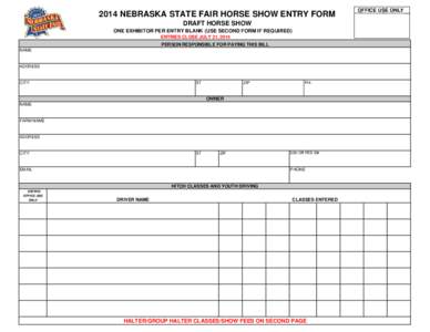 2014 NEBRASKA STATE FAIR HORSE SHOW ENTRY FORM DRAFT HORSE SHOW ONE EXHIBITOR PER ENTRY BLANK (USE SECOND FORM IF REQUIRED) ENTRIES CLOSE JULY 31, 2014 PERSON RESPONSIBLE FOR PAYING THIS BILL NAME