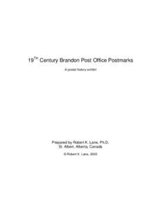 19TH Century Brandon Post Office Postmarks A postal history exhibit Prepared by Robert K. Lane, Ph.D. St. Albert, Alberta, Canada © Robert K. Lane, 2005