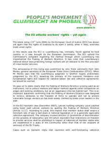 www.people.ie  The EU attacks workers’ rights – yet again The latest ruling (19TH June[removed]by the European Court of Justice (ECJ) has shown yet again that the rights of business to do want it wants, when it likes, 