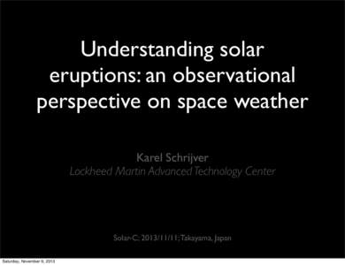 Understanding solar eruptions: an observational perspective on space weather Karel Schrijver Lockheed Martin Advanced Technology Center