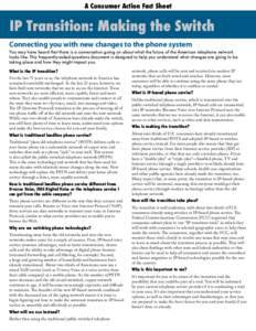 A Consumer Action Fact Sheet  IP Transition: Making the Switch Connecting you with new changes to the phone system You may have heard that there is a conversation going on about what the future of the American telephone 