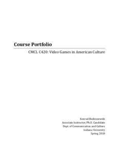 Course Portfolio CMCL C420: Video Games in American Culture Konrad Budziszewski Associate Instructor/Ph.D. Candidate Dept. of Communication and Culture