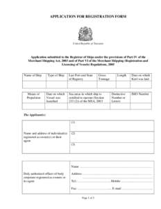 APPLICATION FOR REGISTRATION FORM  United Republic of Tanzania Application submitted to the Registrar of Ships under the provisions of Part IV of the Merchant Shipping Act, 2003 and of Part VI of the Merchant Shipping (R