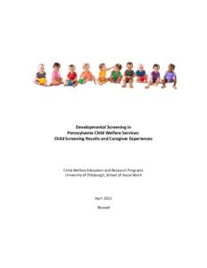 Developmental Screening in Pennsylvania Child Welfare Services: Child Screening Results and Caregiver Experiences Child Welfare Education and Research Programs University of Pittsburgh, School of Social Work