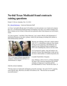 No-bid Texas Medicaid fraud contracts raising questions Posted: 12:44 a.m. Saturday, Nov. 22, 2014 By J. David McSwane - American-Statesman Staff As Texas’ top health officials steer $110 million in no-bid contracts to