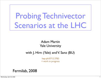 Probing Technivector Scenarios at the LHC Adam Martin Yale University with J. Hirn (Yale) and V. Sanz (BU) hep-ph