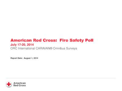 American Red Cross: Fire Safety Poll July 17-20, 2014 ORC International CARAVAN® Omnibus Surveys Report Date: August 1, 2014  Methodology