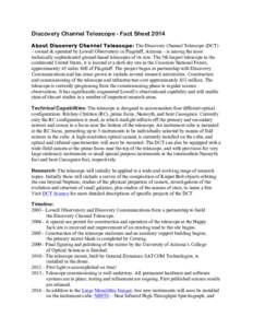 Discovery Channel Telescope - Fact Sheet 2014 About Discovery Channel Telescope: The Discovery Channel Telescope (DCT) – owned & operated by Lowell Observatory in Flagstaff, Arizona – is among the most technically so