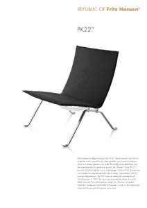PK22™  The discrete and elegant lounge chair PK22™ epitomizes the work of Poul Kjærholm and his search for the ideal type-form and industrial dimension, which was always present in his work. The profile of the steel