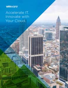Accelerate IT. Innovate with Your Cloud. “We chose VMware because of their advanced technology record