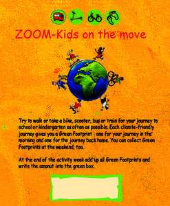 ZOOM-Kids on the move  Try to walk or take a bike, scooter, bus or train for your journey to school or kindergarten as often as possible. Each cliamte-friendly journey gives you a Green Footprint : one for your journey i