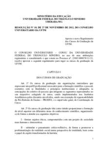 MINISTÉRIO DA EDUCAÇÃO UNIVERSIDADE FEDERAL DO TRIÂNGULO MINEIRO UBERABA-MG RESOLUÇÃO Nº 10, DE 27 DE NOVEMBRO DE 2012, DO CONSELHO UNIVERSITÁRIO DA UFTM Aprova o novo Regulamento