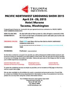 PACIFIC NORTHWEST GROOMING SHOW 2015 April, 2015 Hotel Murano Tacoma, Washington Triumph Expo & Events Inc. is proud to be your general services contractor for PACIFIC NORTHWEST GROOMING SHOW 2015.