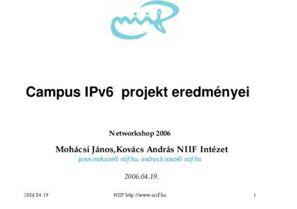 Campus IPv6 projekt eredményei Networkshop 2006 Mohácsi János,Kovács András NIIF Intézet [removed], [removed[removed].