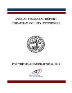 ANNUAL FINANCIAL REPORT CHEATHAM COUNTY, TENNESSEE FOR THE YEAR ENDED JUNE 30, 2013  ANNUAL FINANCIAL REPORT