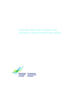 CHANGING DIRECTIONS, CHANGING LIVES: THE MENTAL HEALTH STRATEGY FOR CANADA Strategy Team: Mary Bartram, Howard Chodos, Sarah Gosling, Susan Lynn Hardie, Francine Knoops, Louise Lapierre, Donna Lyons, Barbara Neuwelt