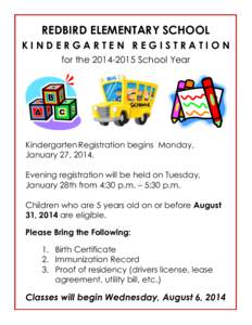 REDBIRD ELEMENTARY SCHOOL KINDERGARTEN REGISTRATION for the[removed]School Year Kindergarten Registration begins Monday, January 27, 2014.