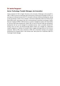 Dr Jamie Ferguson Senior Technology Transfer Manager, Isis Innovation Having completed his PhD in Organic Chemistry at the University of Edinburgh, Jamie joined BP in[removed]In 1999 he joined the Cambridge inkjet printing