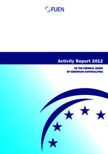 Activity Report 2012 of the Federal Union of European Nationalities With more than 90 member organisations in 32 European countries, FUEN is the largest umbrella organisation of the