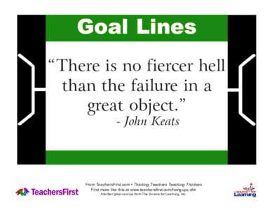 Goal Lines “There is no fiercer hell than the failure in a great object.” - John Keats